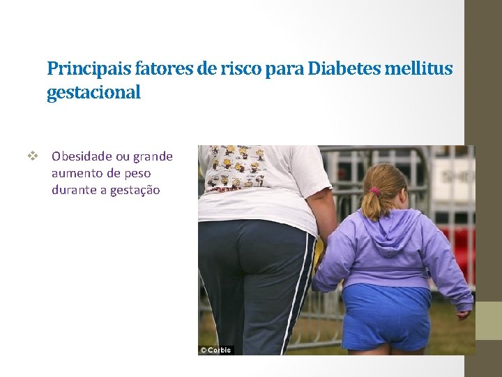 Principais fatores de risco para Diabetes mellitus gestacional v Obesidade ou grande aumento de