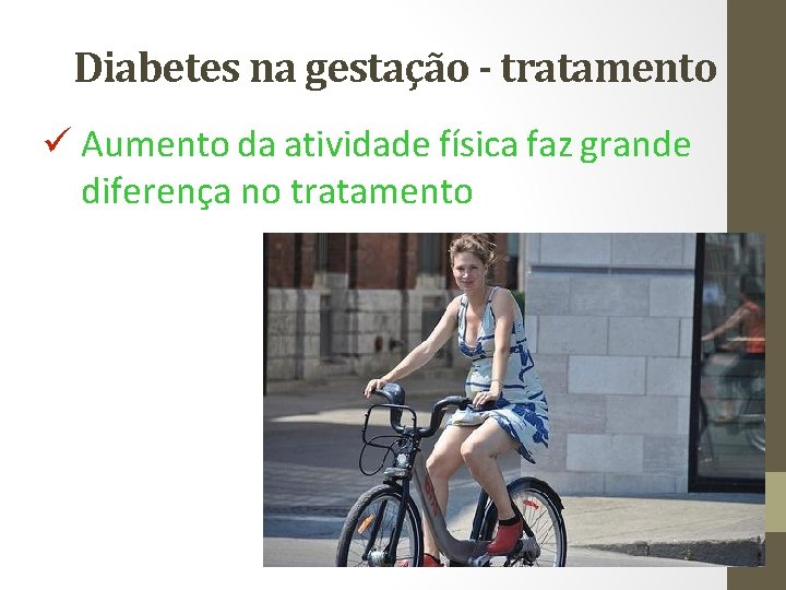 Diabetes na gestação - tratamento ü Aumento da atividade física faz grande diferença no