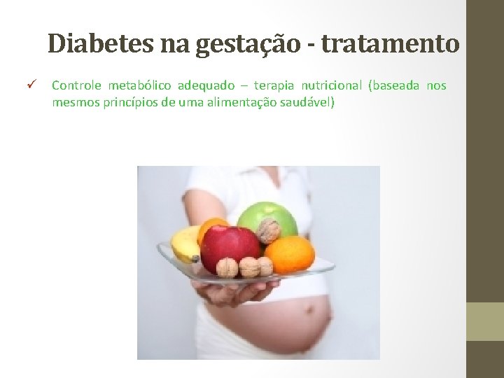 Diabetes na gestação - tratamento ü Controle metabólico adequado – terapia nutricional (baseada nos