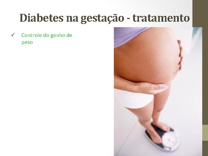 Diabetes na gestação - tratamento ü Controle do ganho de peso 