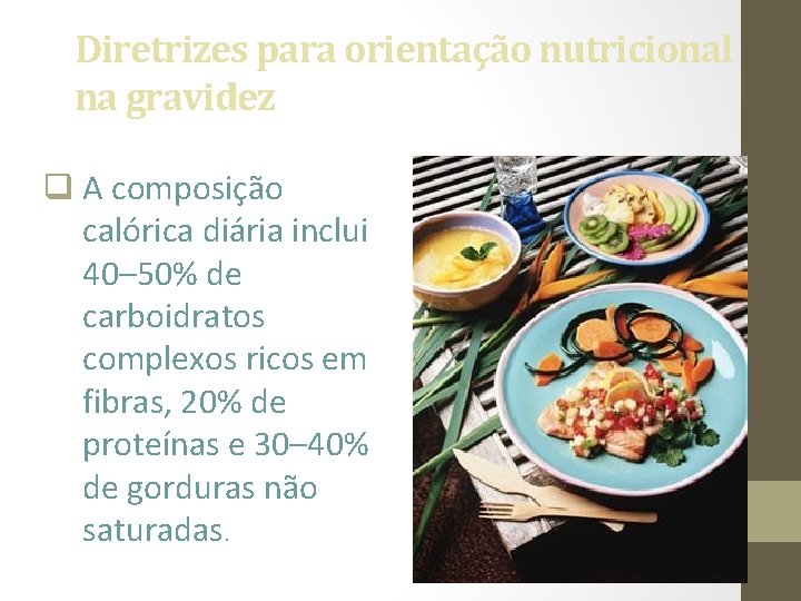 Diretrizes para orientação nutricional na gravidez q A composição calórica diária inclui 40– 50%