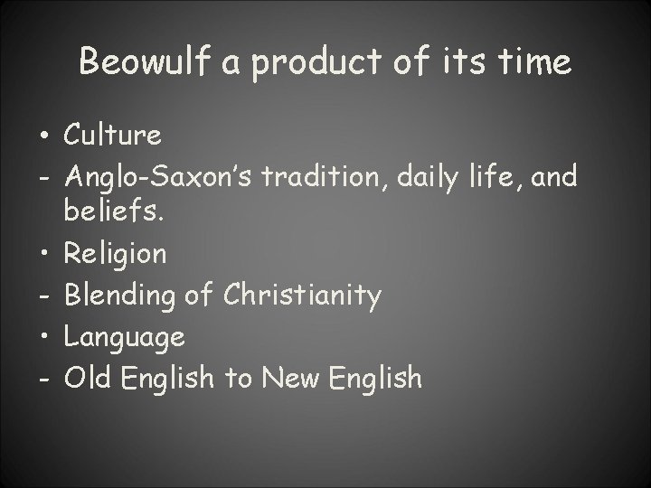 Beowulf a product of its time • Culture - Anglo-Saxon’s tradition, daily life, and