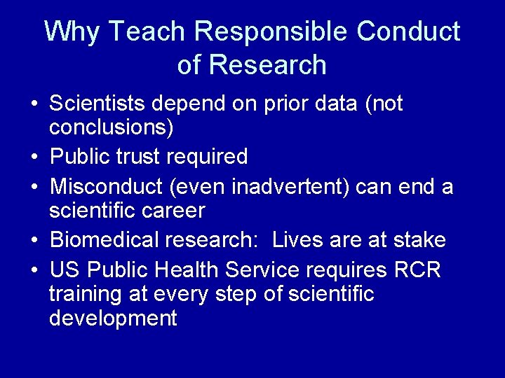 Why Teach Responsible Conduct of Research • Scientists depend on prior data (not conclusions)