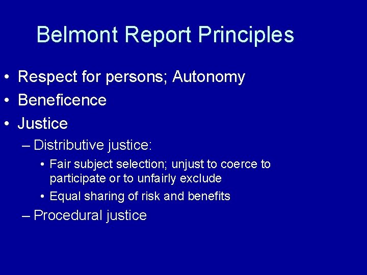 Belmont Report Principles • • • Respect for persons; Autonomy Beneficence Justice – Distributive