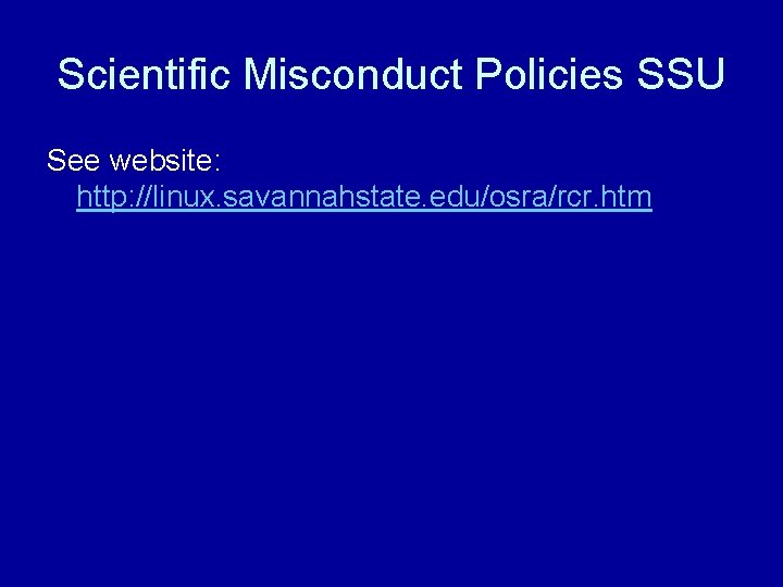 Scientific Misconduct Policies SSU See website: http: //linux. savannahstate. edu/osra/rcr. htm 