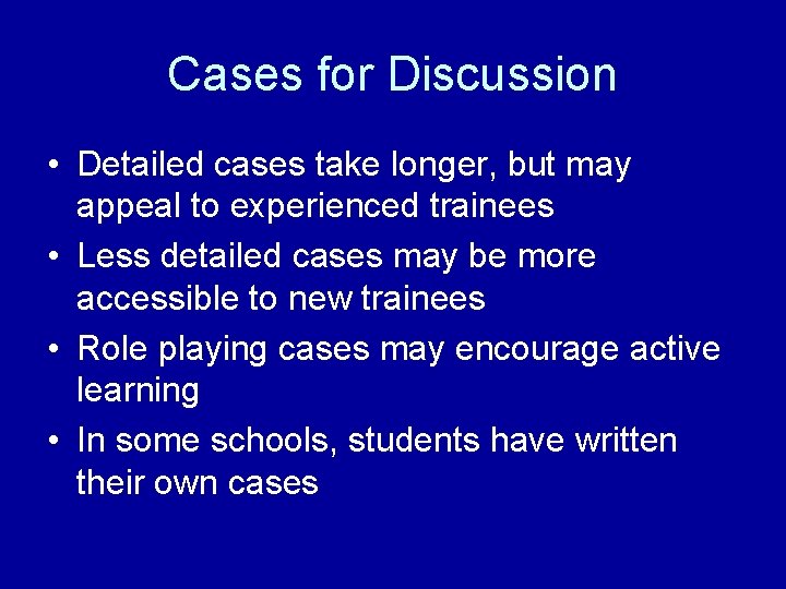 Cases for Discussion • Detailed cases take longer, but may appeal to experienced trainees