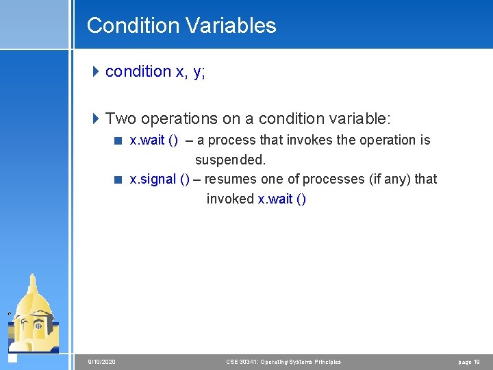 Condition Variables 4 condition x, y; 4 Two operations on a condition variable: <