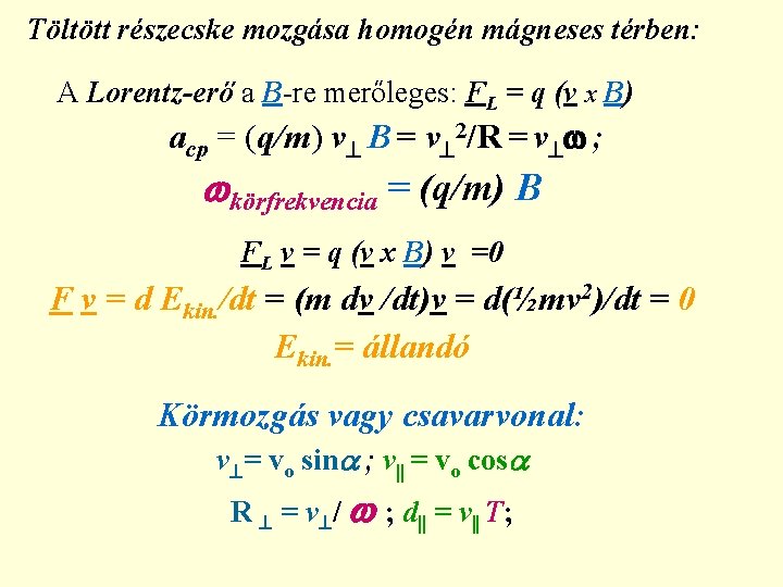 Töltött részecske mozgása homogén mágneses térben: A Lorentz-erő a B-re merőleges: FL = q