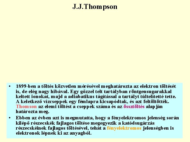 J. J. Thompson • 1899 -ben a töltés közvetlen mérésével meghatározta az elektron töltését