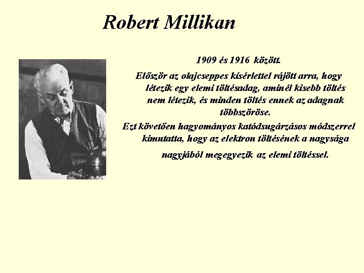 Robert Millikan 1909 és 1916 között. Először az olajcseppes kísérlettel rájött arra, hogy létezik
