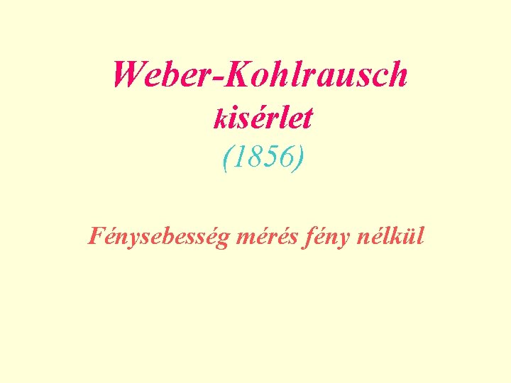 Weber-Kohlrausch kisérlet (1856) Fénysebesség mérés fény nélkül 