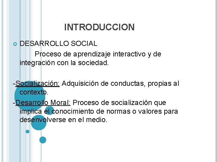 INTRODUCCION DESARROLLO SOCIAL Proceso de aprendizaje interactivo y de integración con la sociedad. -Socialización: