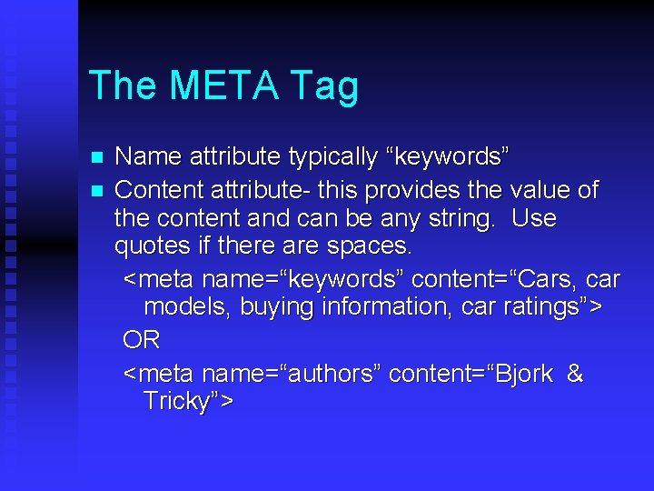 The META Tag n n Name attribute typically “keywords” Content attribute- this provides the