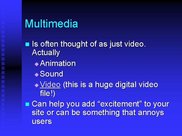 Multimedia Is often thought of as just video. Actually u Animation u Sound u