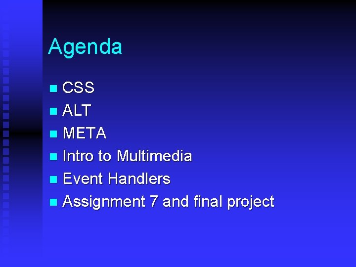 Agenda CSS n ALT n META n Intro to Multimedia n Event Handlers n