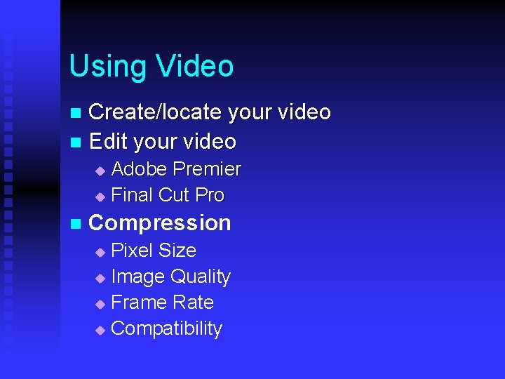 Using Video Create/locate your video n Edit your video n Adobe Premier u Final