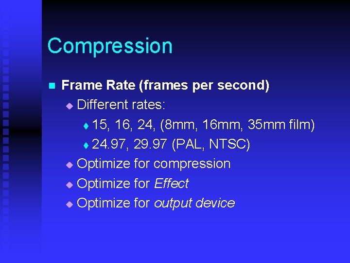 Compression n Frame Rate (frames per second) u Different rates: t 15, 16, 24,