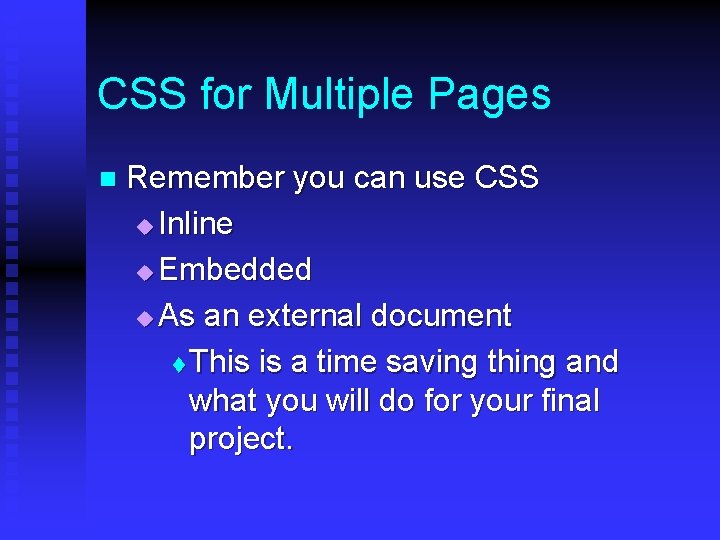 CSS for Multiple Pages n Remember you can use CSS u Inline u Embedded