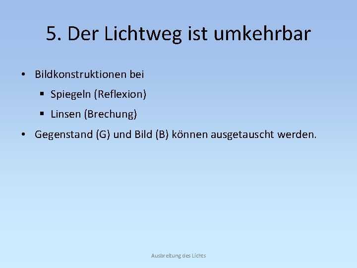 5. Der Lichtweg ist umkehrbar • Bildkonstruktionen bei § Spiegeln (Reflexion) § Linsen (Brechung)