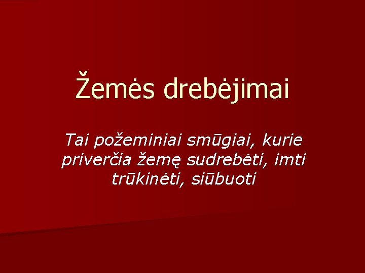 Žemės drebėjimai Tai požeminiai smūgiai, kurie priverčia žemę sudrebėti, imti trūkinėti, siūbuoti 