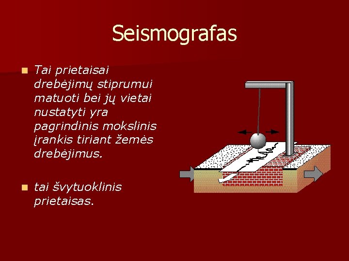 Seismografas n Tai prietaisai drebėjimų stiprumui matuoti bei jų vietai nustatyti yra pagrindinis mokslinis