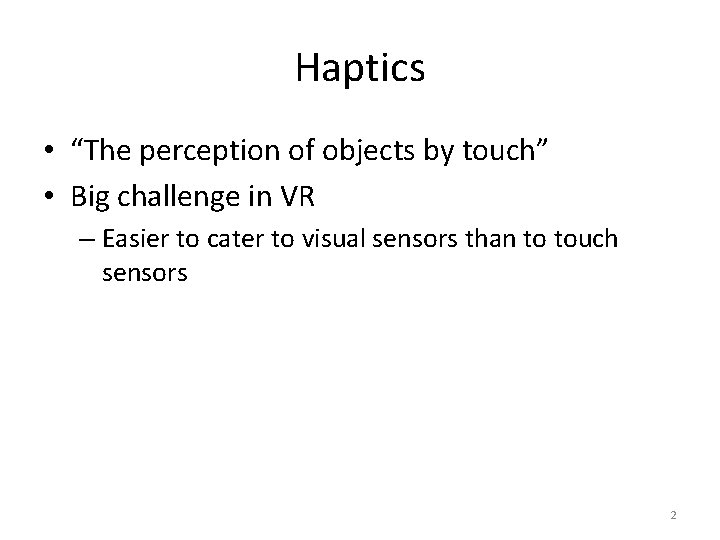 Haptics • “The perception of objects by touch” • Big challenge in VR –