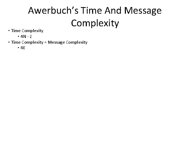 Awerbuch’s Time And Message Complexity • Time Complexity • 4 N - 2 •