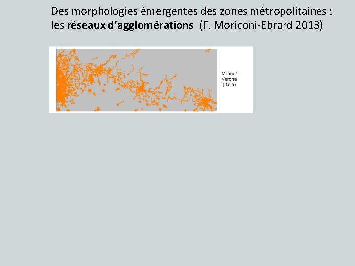 Des morphologies émergentes des zones métropolitaines : les réseaux d’agglomérations (F. Moriconi-Ebrard 2013) 