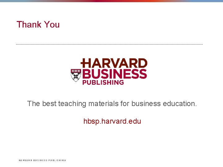 Thank You The best teaching materials for business education. hbsp. harvard. edu HARVARD BUSINESS