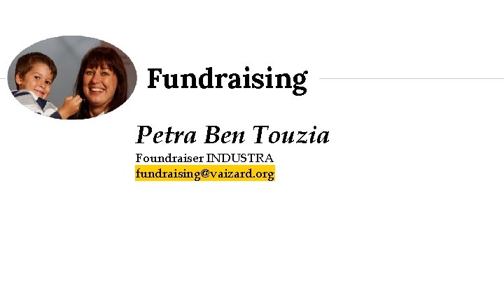 Fundraising Petra Ben Touzia Foundraiser INDUSTRA fundraising@vaizard. org 