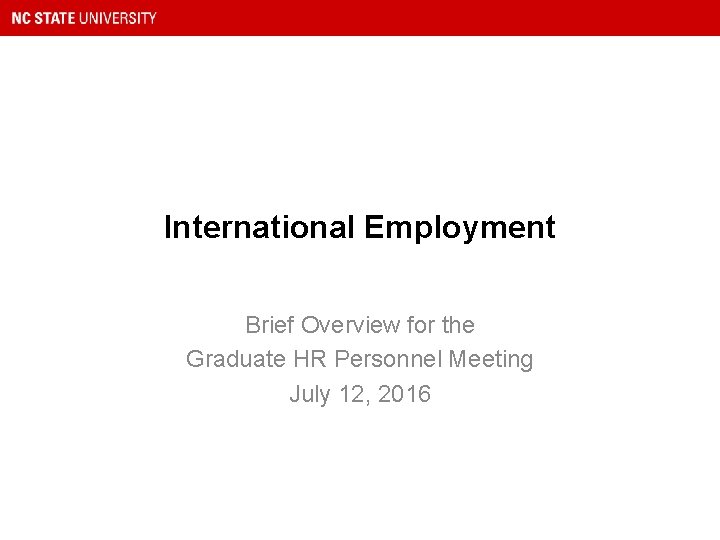 International Employment Brief Overview for the Graduate HR Personnel Meeting July 12, 2016 