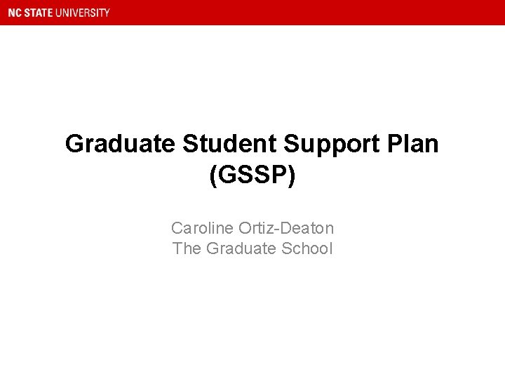Graduate Student Support Plan (GSSP) Caroline Ortiz-Deaton The Graduate School 