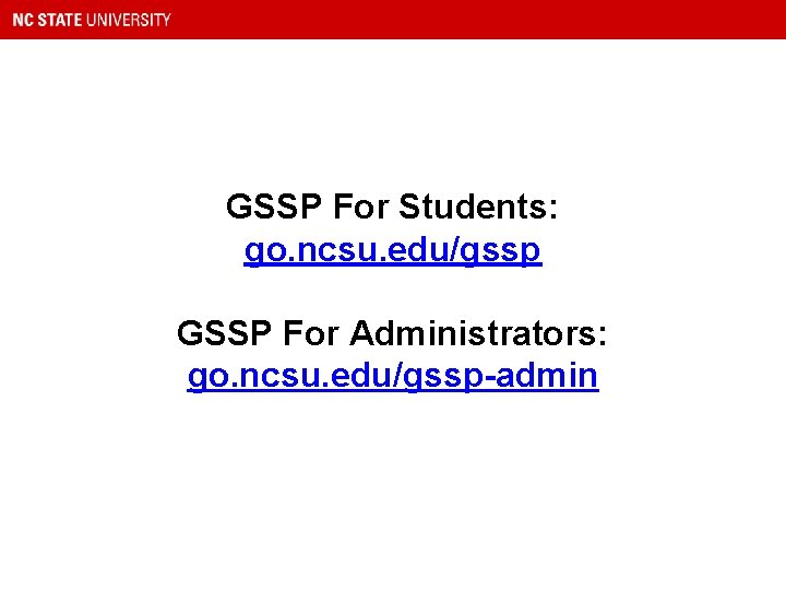 GSSP For Students: go. ncsu. edu/gssp GSSP For Administrators: go. ncsu. edu/gssp-admin 