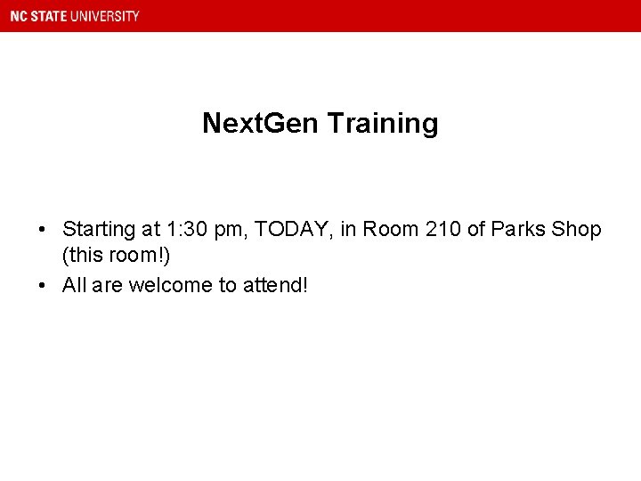 Next. Gen Training • Starting at 1: 30 pm, TODAY, in Room 210 of