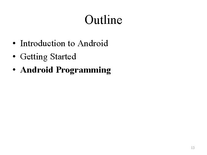 Outline • Introduction to Android • Getting Started • Android Programming 13 