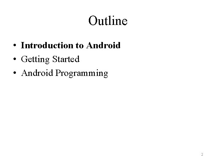 Outline • Introduction to Android • Getting Started • Android Programming 2 