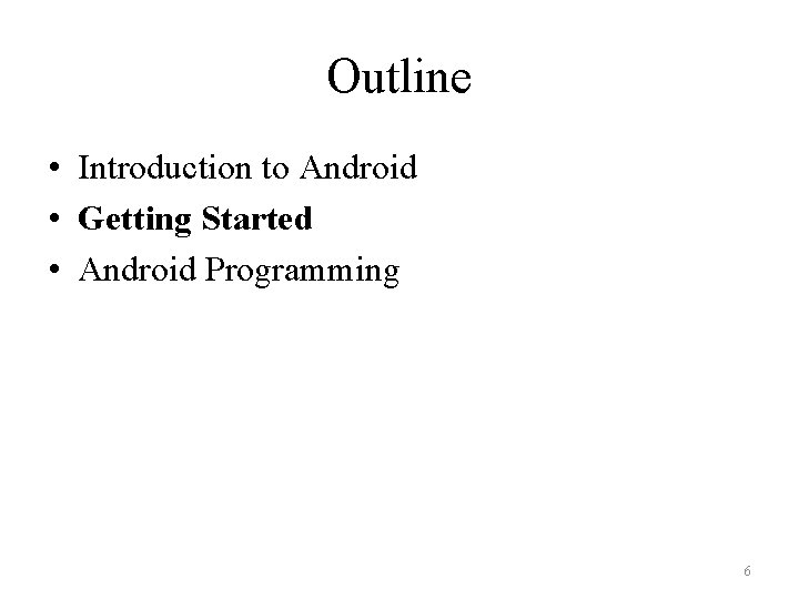 Outline • Introduction to Android • Getting Started • Android Programming 6 