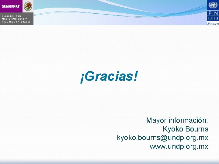 ¡Gracias! Mayor información: Kyoko Bourns kyoko. bourns@undp. org. mx www. undp. org. mx 