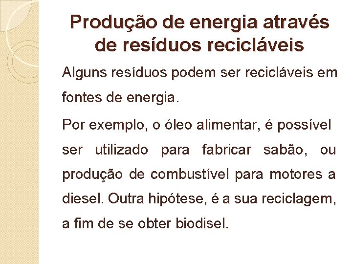 Produção de energia através de resíduos recicláveis Alguns resíduos podem ser recicláveis em fontes