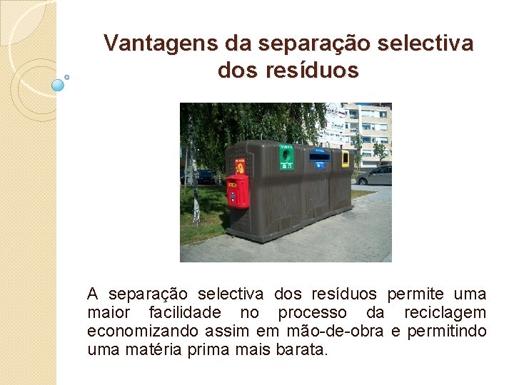 Vantagens da separação selectiva dos resíduos A separação selectiva dos resíduos permite uma maior