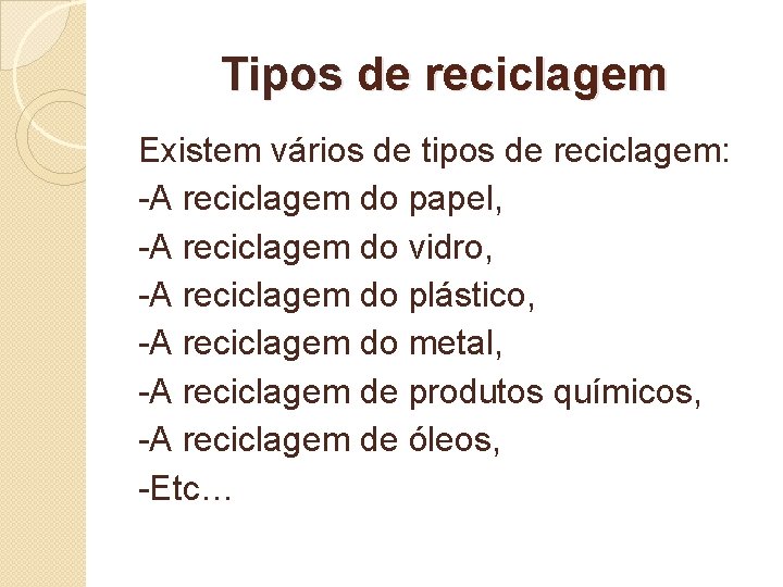Tipos de reciclagem Existem vários de tipos de reciclagem: -A reciclagem do papel, -A