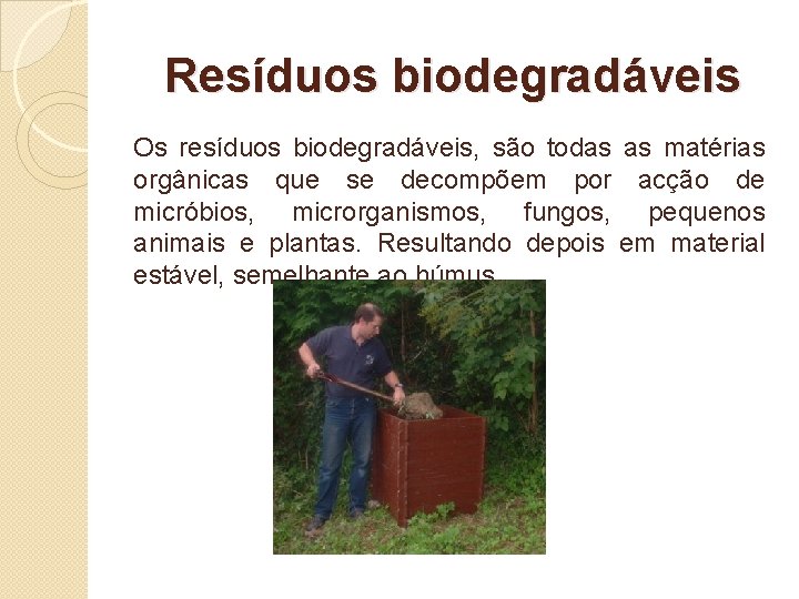 Resíduos biodegradáveis Os resíduos biodegradáveis, são todas as matérias orgânicas que se decompõem por