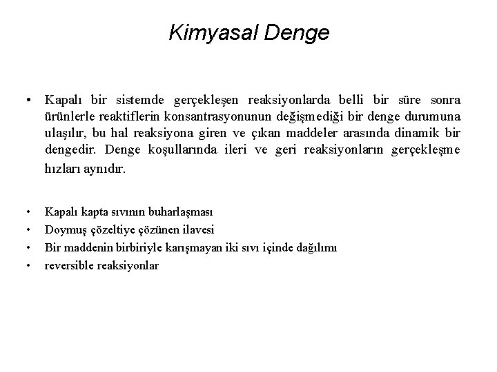 Kimyasal Denge • Kapalı bir sistemde gerçekleşen reaksiyonlarda belli bir süre sonra ürünlerle reaktiflerin