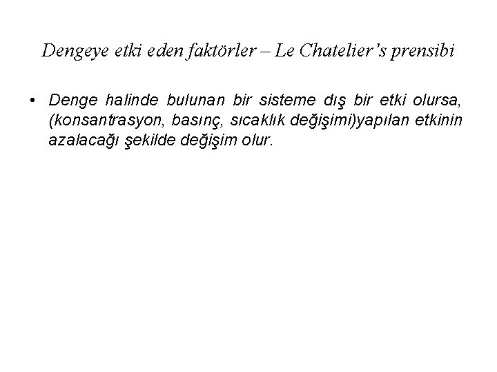 Dengeye etki eden faktörler – Le Chatelier’s prensibi • Denge halinde bulunan bir sisteme