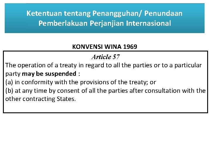Ketentuan tentang Penangguhan/ Penundaan Pemberlakuan Perjanjian Internasional KONVENSI WINA 1969 Article 57 The operation