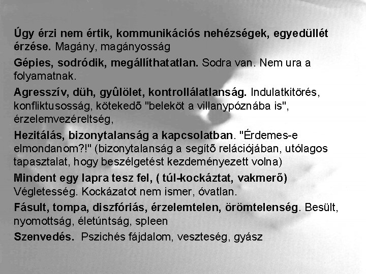 Úgy érzi nem értik, kommunikációs nehézségek, egyedüllét érzése. Magány, magányosság Gépies, sodródik, megállíthatatlan. Sodra