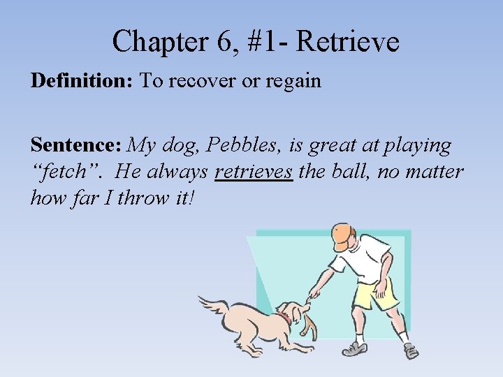 Chapter 6, #1 - Retrieve Definition: To recover or regain Sentence: My dog, Pebbles,