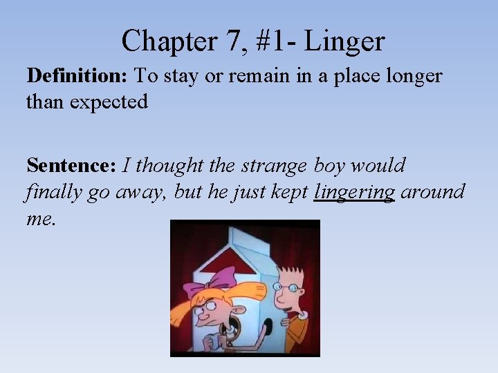 Chapter 7, #1 - Linger Definition: To stay or remain in a place longer