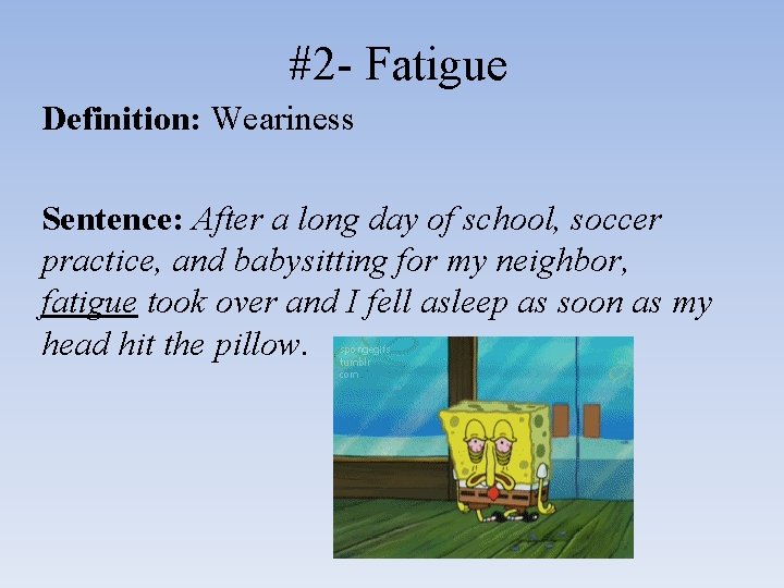 #2 - Fatigue Definition: Weariness Sentence: After a long day of school, soccer practice,