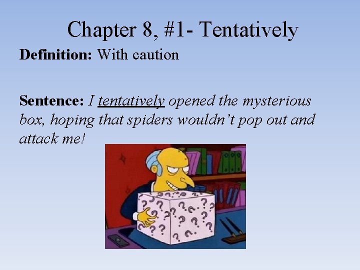 Chapter 8, #1 - Tentatively Definition: With caution Sentence: I tentatively opened the mysterious